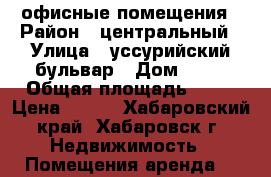 офисные помещения › Район ­ центральный › Улица ­ уссурийский бульвар › Дом ­ 16 › Общая площадь ­ 68 › Цена ­ 700 - Хабаровский край, Хабаровск г. Недвижимость » Помещения аренда   
